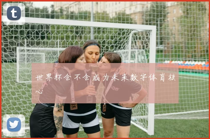 世界杯会不会成为未来数字体育核心