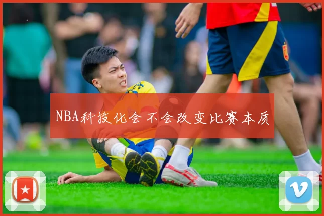 NBA科技化会不会改变比赛本质