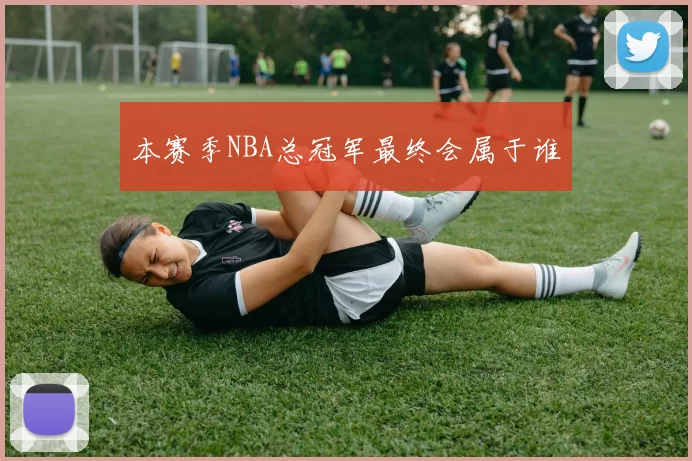 本赛季NBA总冠军最终会属于谁