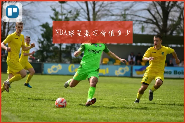 NBA球星豪宅价值多少